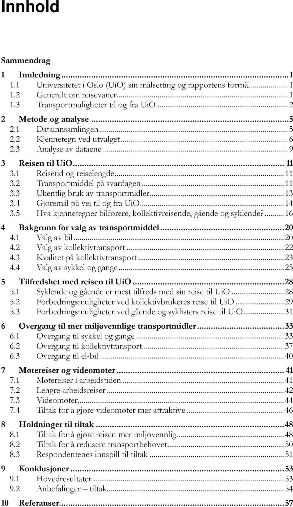 .. 11 3.3 Ukentlig bruk av transportmidler... 13 3.4 Gjøremål på vei til og fra UiO... 14 3.5 Hva kjennetegner bilførere, kollektivreisende, gående og syklende?