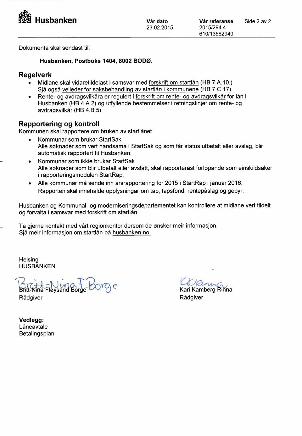 ø Rente- og avdragsvilkåraer regulerti forskriftom rente-oq avdraqsvilkàrfor lån i Husbanken (HB 4.A.2) og utfyllende bestemmelser i retninqslinjer om rente- oq avdragsvilkår (HB 4.B.5).