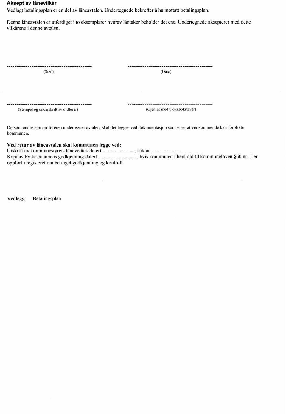 (Sted) (Dato) (Stempel og underskrift av ordforer) (Gjentas med blokkbokstaver) Dersom andre enn ordføreren undertegner avtalen, skal det legges ved dokumentasjon som viser at vedkommende