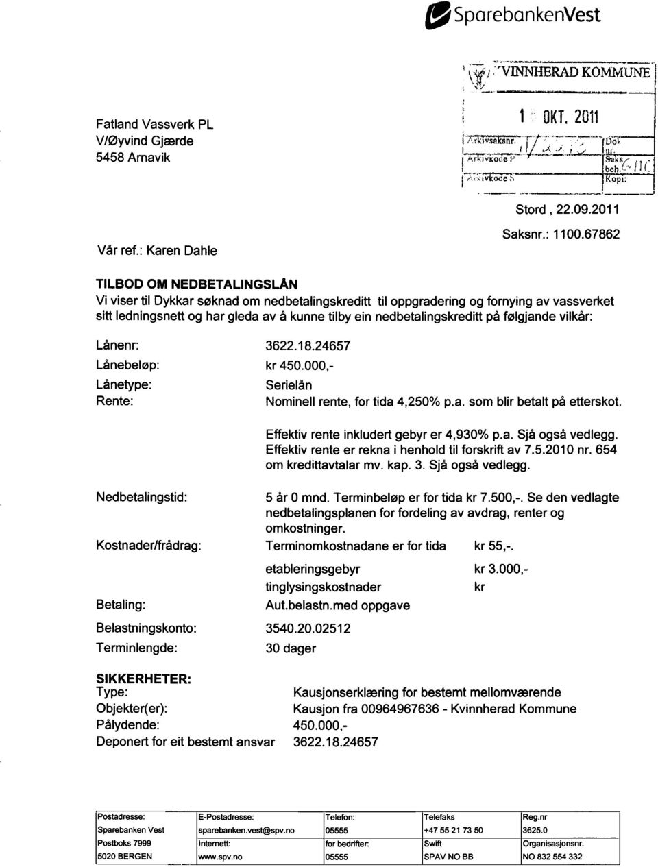 følgjande vilkår: Lånenr: 3622.18.24657 Lånebeløp: kr 450.000,- Lånetype: Serielån Rente: Nominell rente, for tida 4,250% p.a. som blir betalt på etterskot. Effektiv rente inkludert gebyr er 4,930% p.