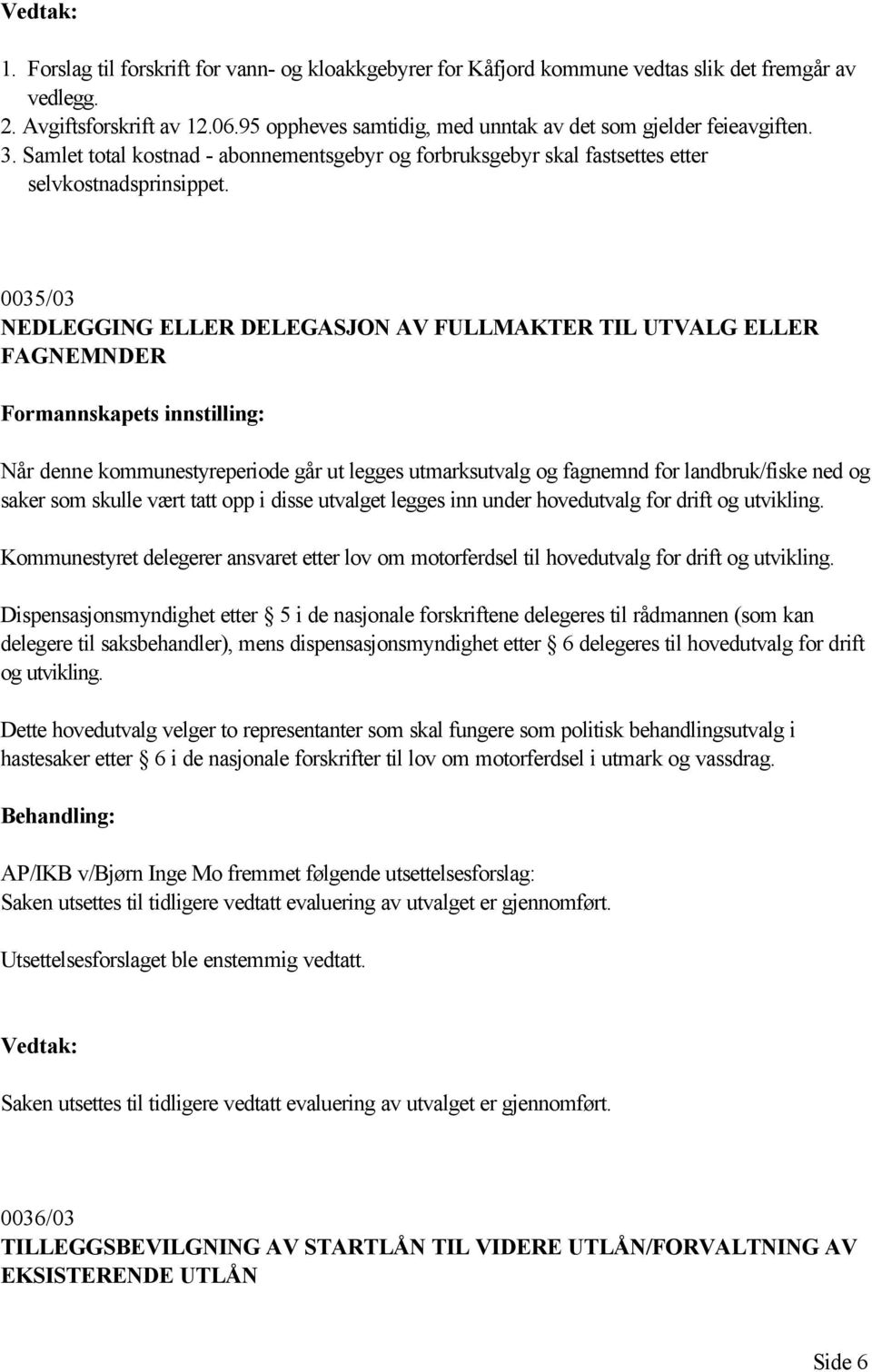 0035/03 NEDLEGGING ELLER DELEGASJON AV FULLMAKTER TIL UTVALG ELLER FAGNEMNDER Når denne kommunestyreperiode går ut legges utmarksutvalg og fagnemnd for landbruk/fiske ned og saker som skulle vært