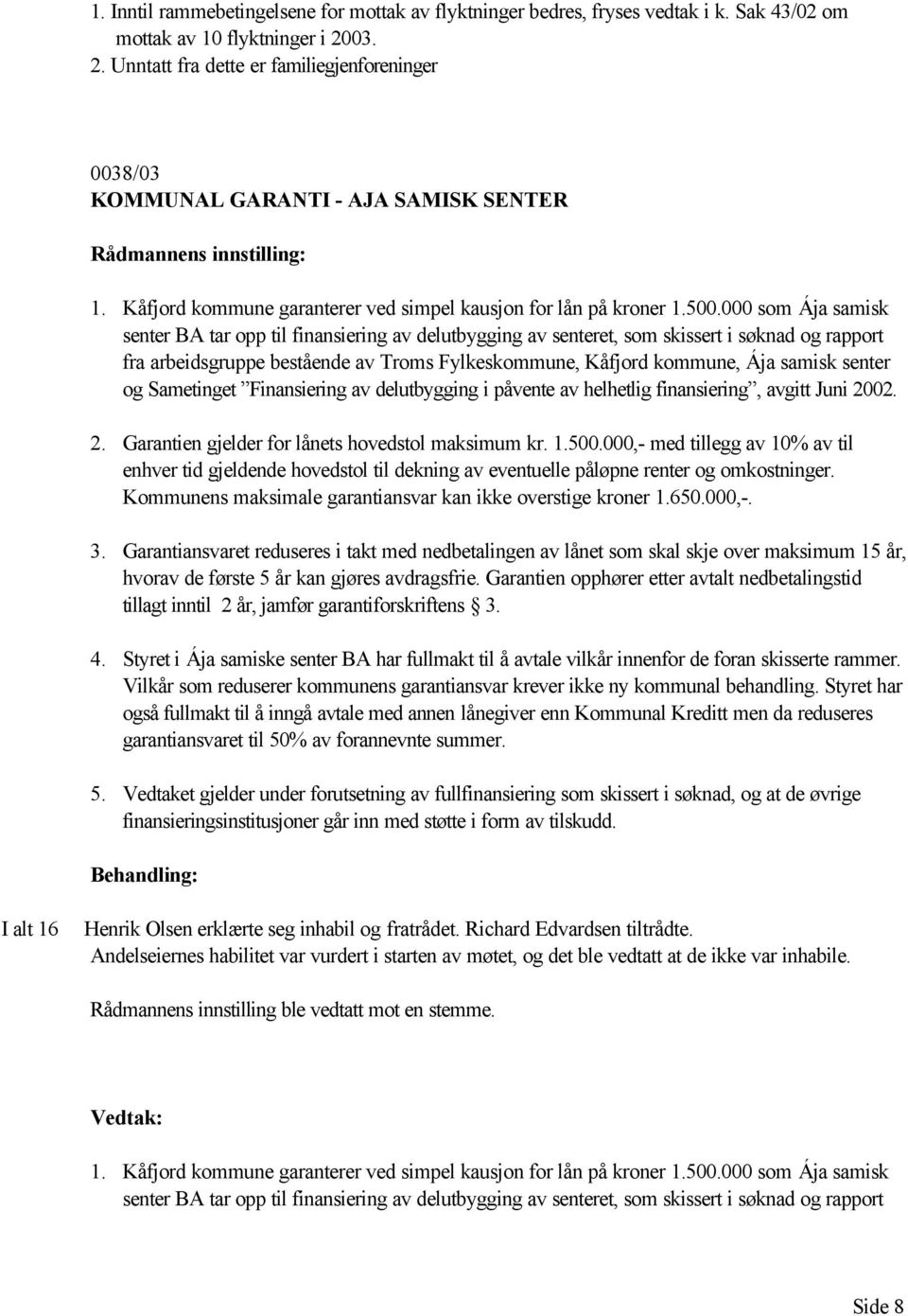 000 som Ája samisk senter BA tar opp til finansiering av delutbygging av senteret, som skissert i søknad og rapport fra arbeidsgruppe bestående av Troms Fylkeskommune, Kåfjord kommune, Ája samisk