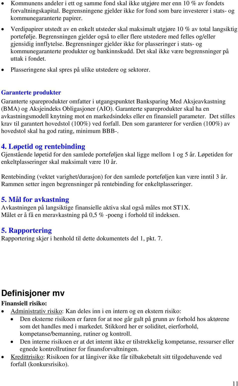 Begrensninger gjelder ikke for plasseringer i stats- og kommunegaranterte produkter og bankinnskudd. Det skal ikke være begrensninger på uttak i fondet.