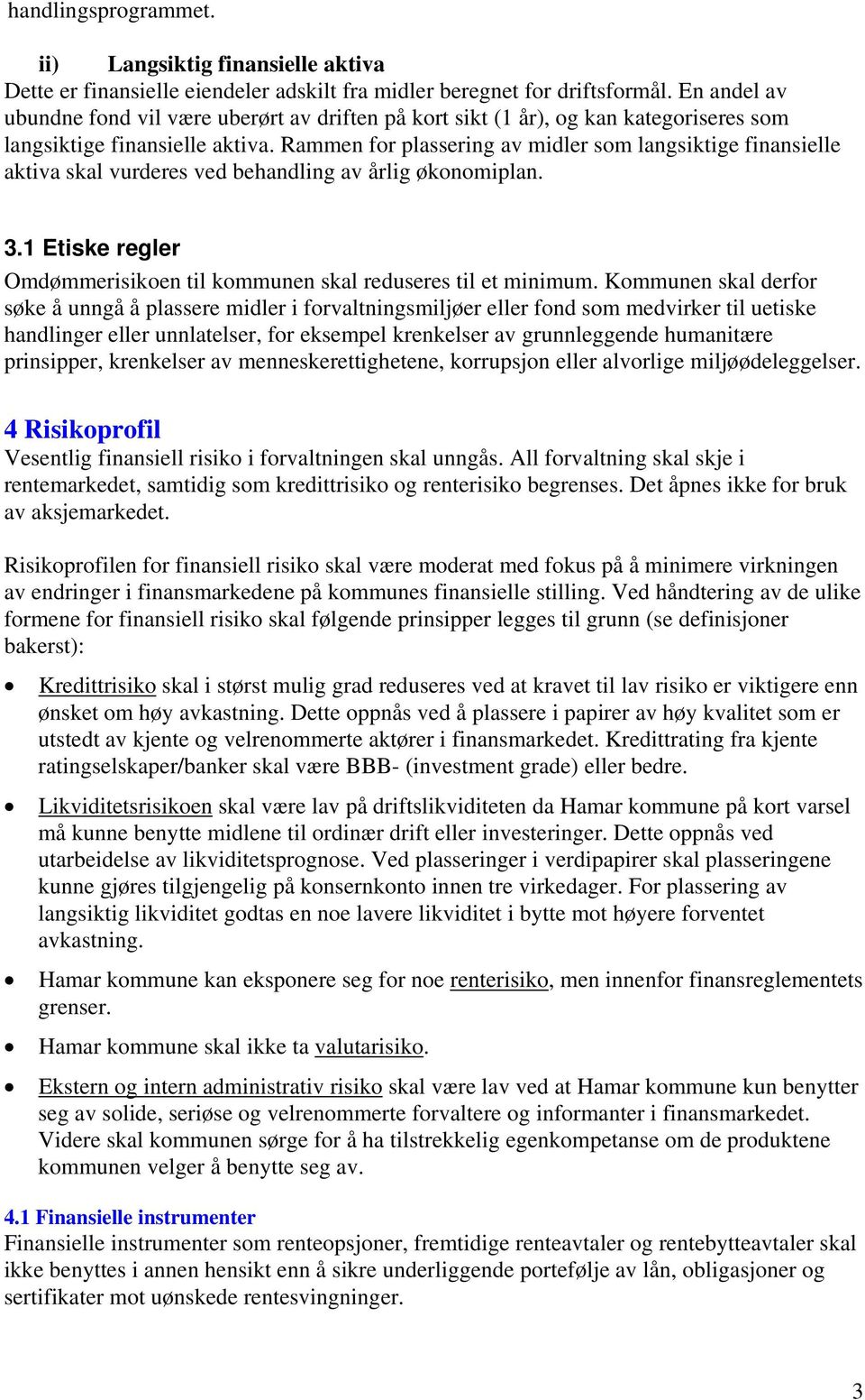 Rammen for plassering av midler som langsiktige finansielle aktiva skal vurderes ved behandling av årlig økonomiplan. 3.1 Etiske regler Omdømmerisikoen til kommunen skal reduseres til et minimum.