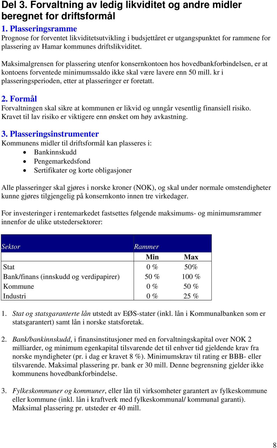 Maksimalgrensen for plassering utenfor konsernkontoen hos hovedbankforbindelsen, er at kontoens forventede minimumssaldo ikke skal være lavere enn 50 mill.