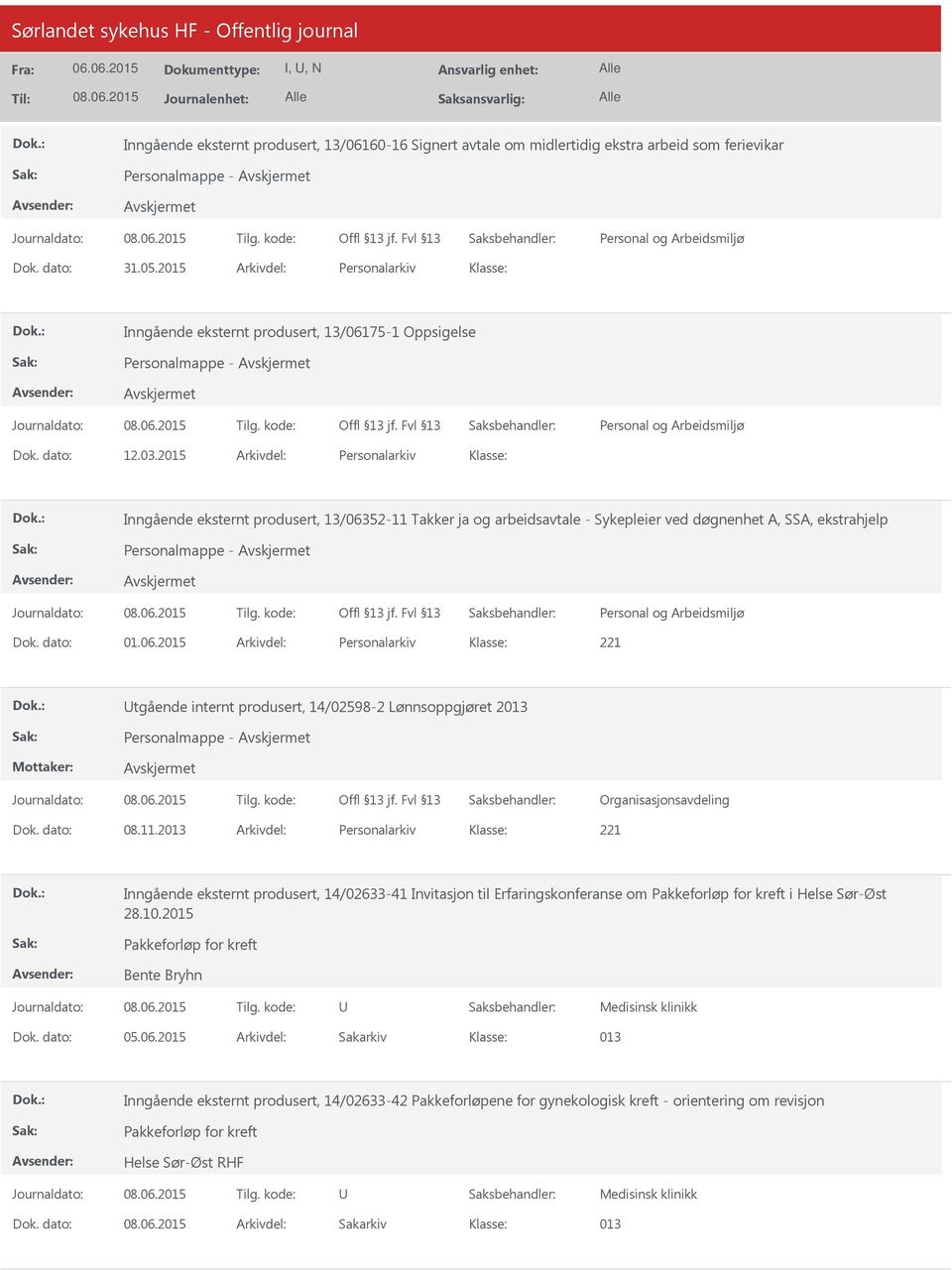 2015 Arkivdel: Personalarkiv Inngående eksternt produsert, 13/06352-11 Takker ja og arbeidsavtale - Sykepleier ved døgnenhet A, SSA, ekstrahjelp Personalmappe - Dok. dato: 01.06.2015 Arkivdel: Personalarkiv tgående internt produsert, 14/02598-2 Lønnsoppgjøret 2013 Personalmappe - Dok.