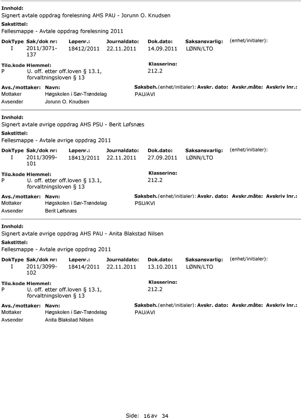 : A/AV nnhold: ignert avtale øvrige oppdrag AH - Berit Løfsnæs Fellesmappe - Avtale øvrige oppdrag 2011 2011/3099-101 18413/2011 27.09.2011 Berit Løfsnæs aksbeh.