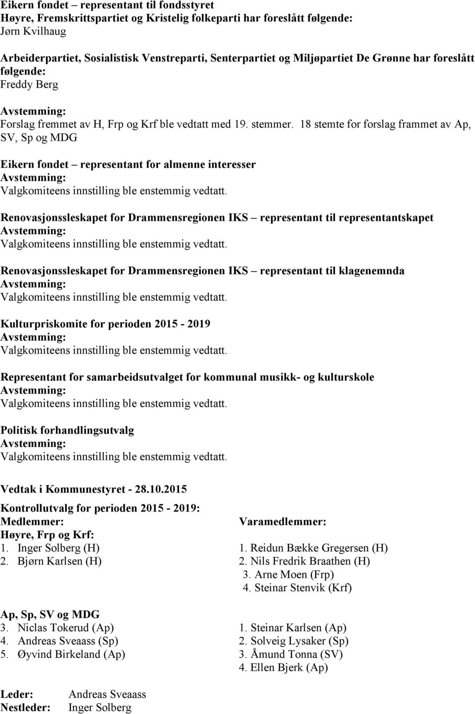 18 stemte for forslag frammet av Ap, SV, Sp og MDG Eikern fondet representant for almenne interesser Renovasjonssleskapet for Drammensregionen IKS representant til representantskapet