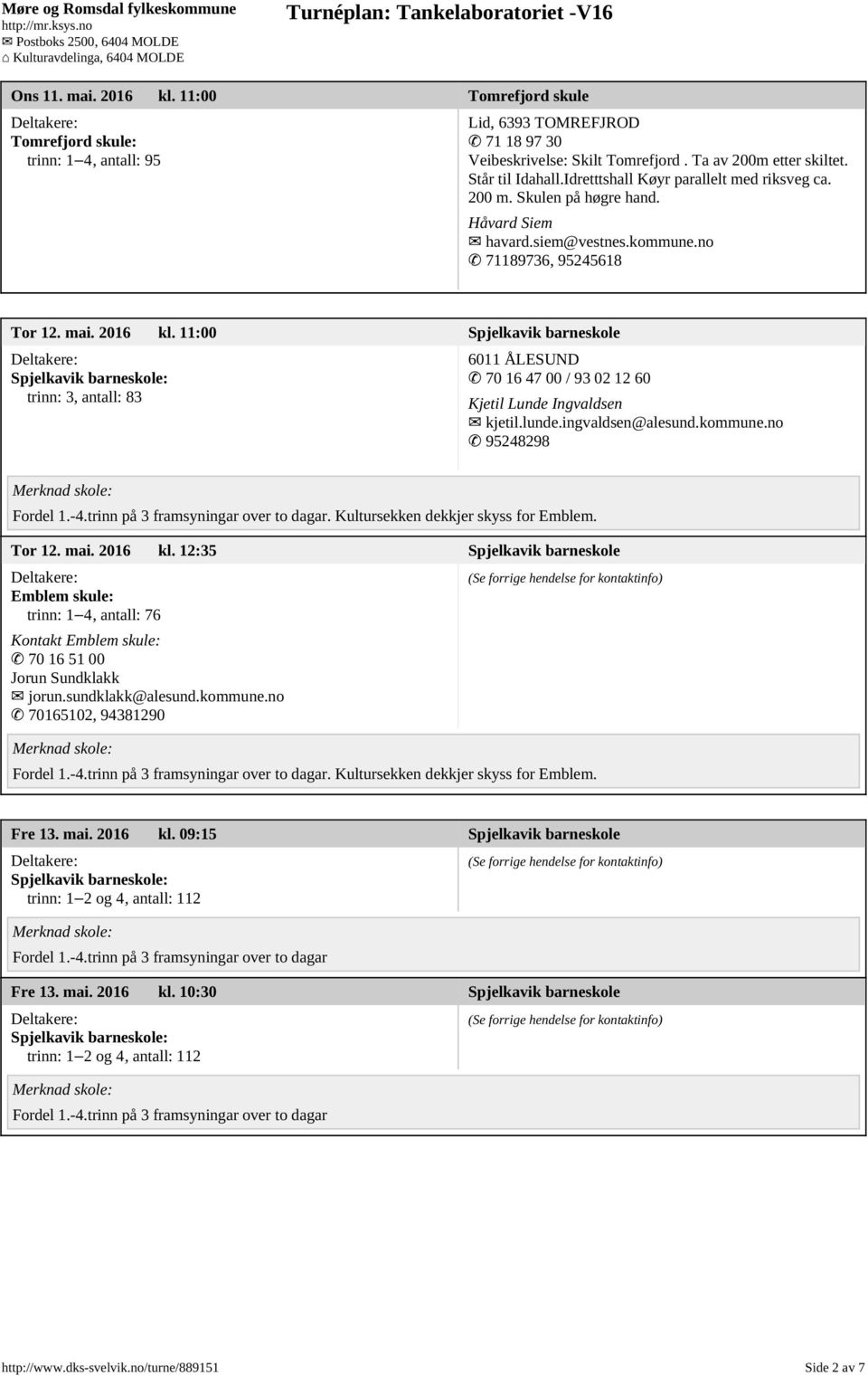 11:00 Spjelkavik barneskole Spjelkavik barneskole: trinn: 3, antall: 83 6011 LESUND 70 16 47 00 / 93 02 12 60 Kjetil Lunde Ingvaldsen kjetil.lunde.ingvaldsen@alesund.kommune.no 95248298 Fordel 1.-4.