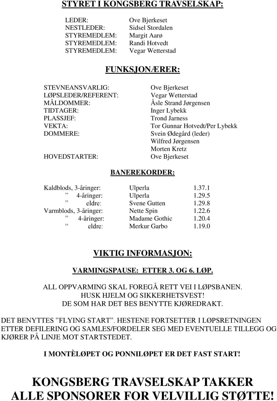 Ødegård (leder) Wilfred Jørgensen Morten Kretz Ove Bjerkeset BANEREKORDER: Kaldblods, 3-åringer: Ulperla 1.37.1 4-åringer: Ulperla 1.29.5 eldre: Svene Gutten 1.29.8 Varmblods, 3-åringer: Nette Spin 1.