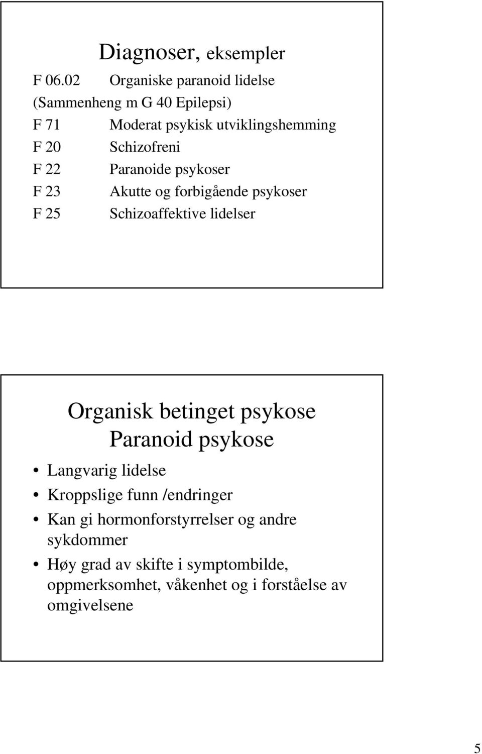 Schizofreni F 22 Paranoide psykoser F 23 Akutte og forbigående psykoser F 25 Schizoaffektive lidelser Organisk