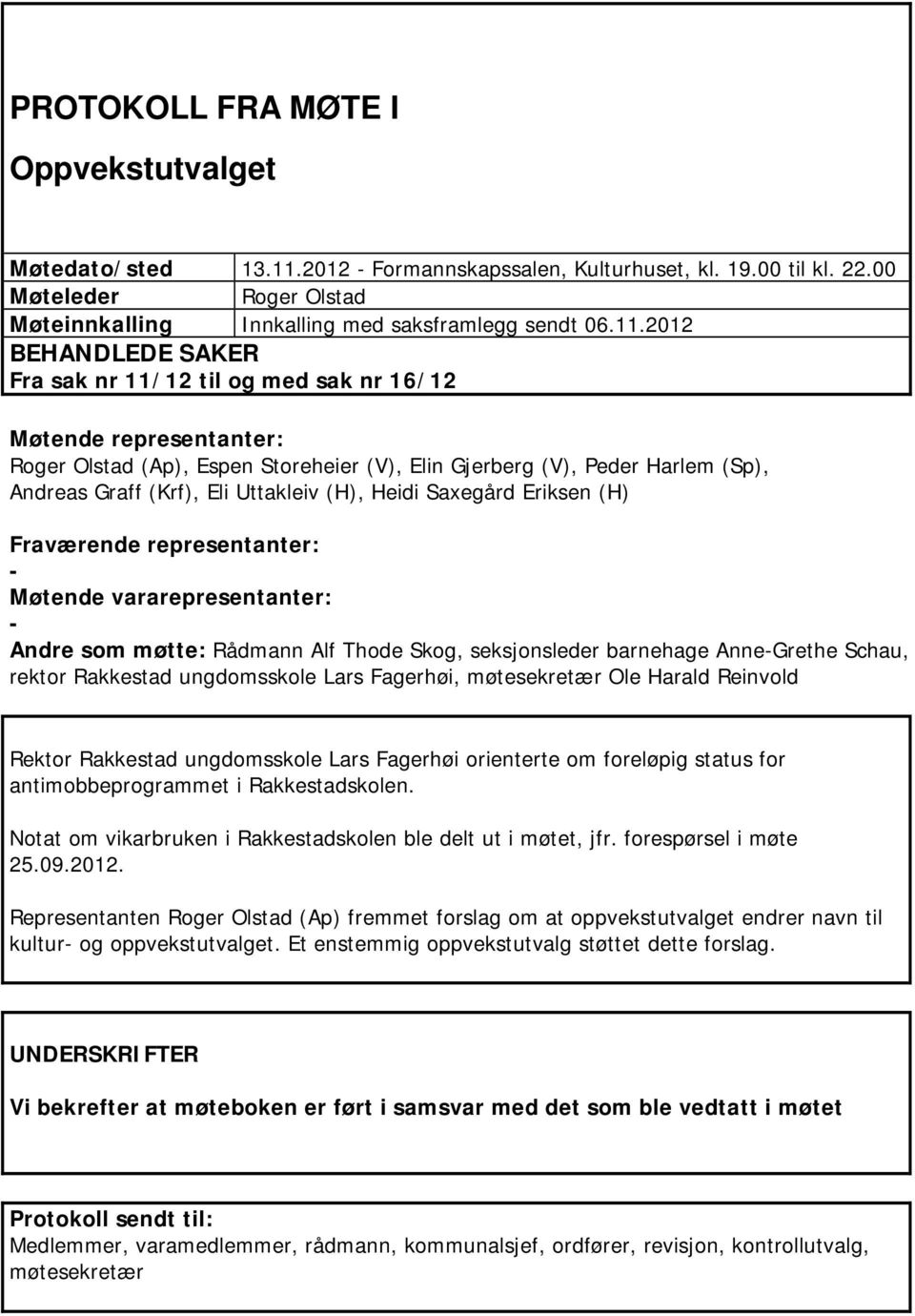 2012 BEHANDLEDE SAKER Fra sak nr 11/12 til og med sak nr 16/12 Møtende representanter: Roger Olstad (Ap), Espen Storeheier (V), Elin Gjerberg (V), Peder Harlem (Sp), Andreas Graff (Krf), Eli