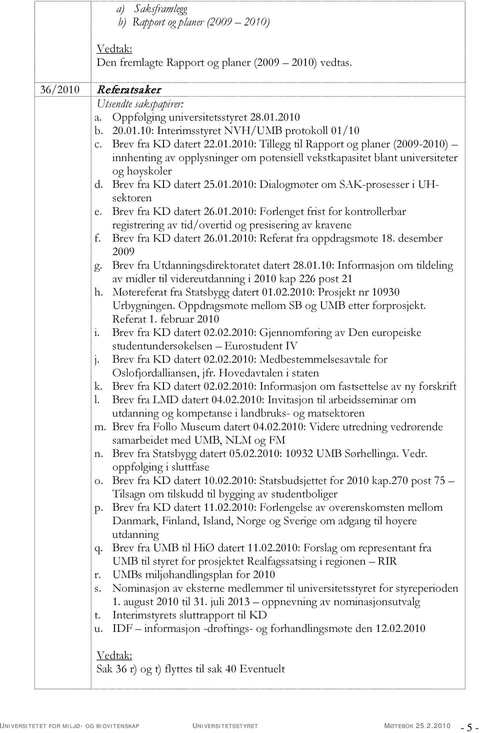 Brev fra KD datert 26.01.2010: Forlenget frist for kontrollerbar registrering av tid/overtid og presisering av kravene f. Brev fra KD datert 26.01.2010: Referat fra oppdragsmøte 18. desember 2009 g.