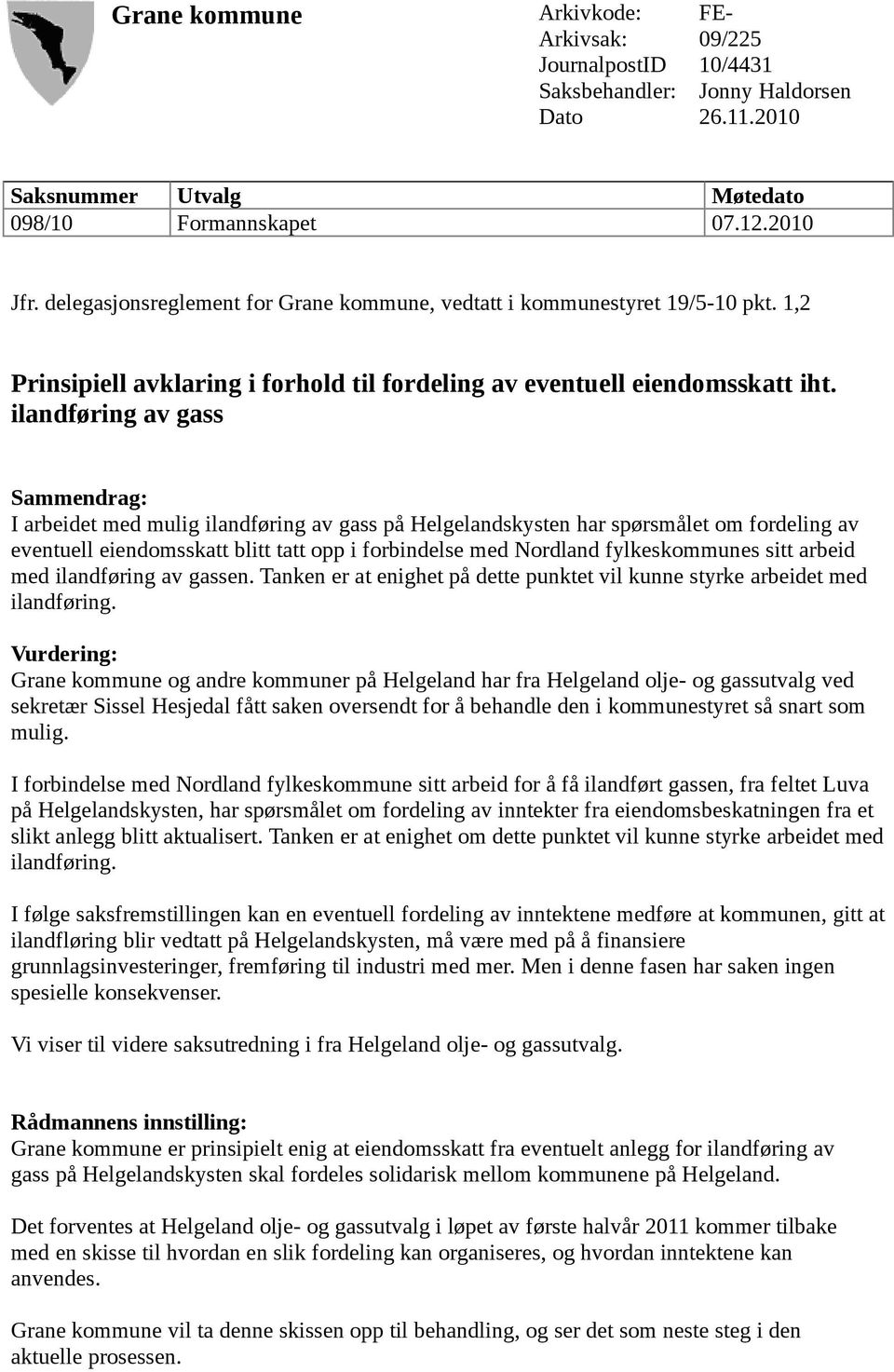 ilandføring av gass Sammendrag: I arbeidet med mulig ilandføring av gass på Helgelandskysten har spørsmålet om fordeling av eventuell eiendomsskatt blitt tatt opp i forbindelse med Nordland