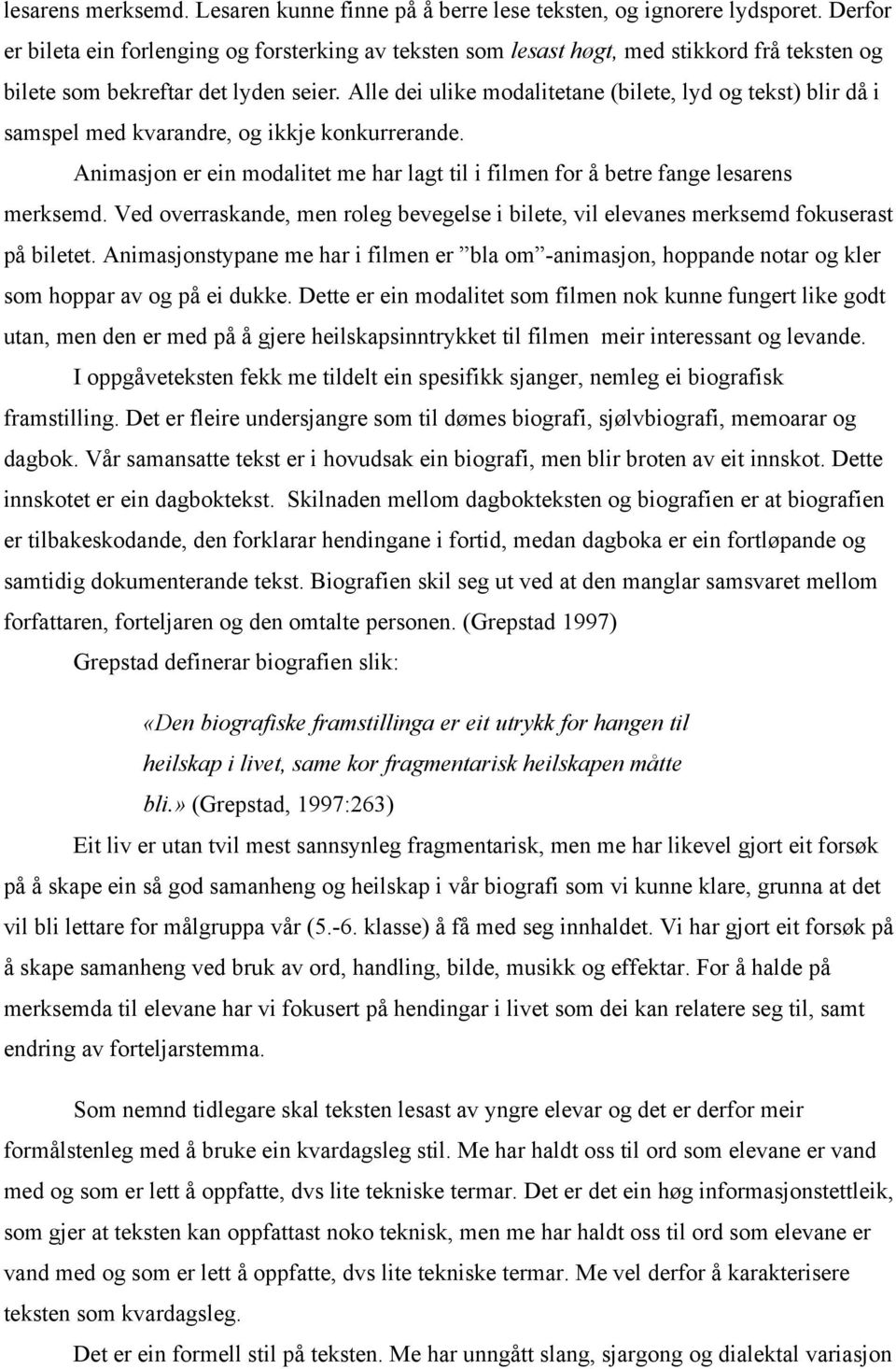 Alle dei ulike modalitetane (bilete, lyd og tekst) blir då i samspel med kvarandre, og ikkje konkurrerande. Animasjon er ein modalitet me har lagt til i filmen for å betre fange lesarens merksemd.