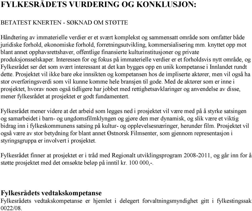 Interessen for og fokus på immaterielle verdier er et forholdsvis nytt område, og Fylkesrådet ser det som svært interessant at det kan bygges opp en unik kompetanse i Innlandet rundt dette.