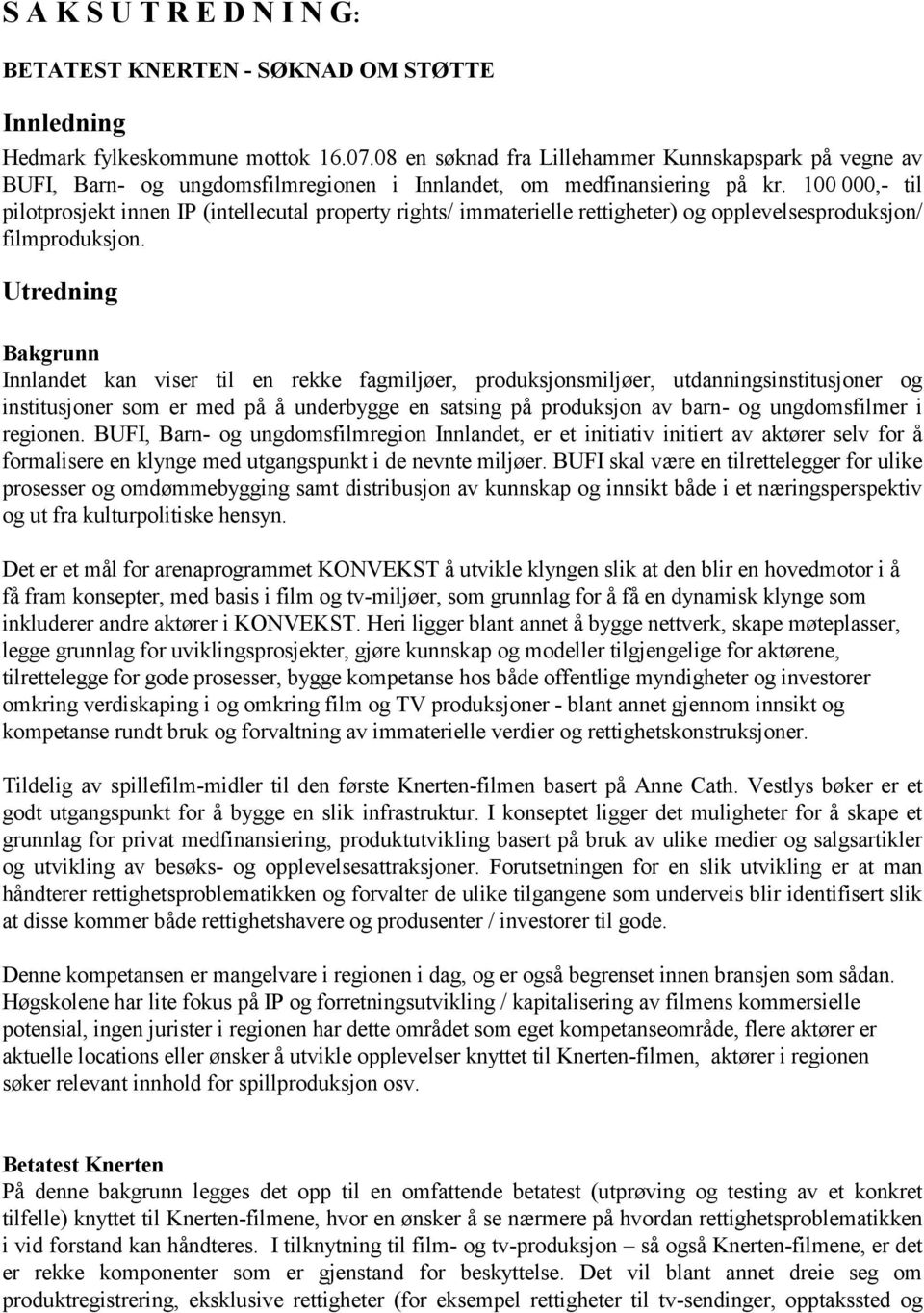 100 000,- til pilotprosjekt innen IP (intellecutal property rights/ immaterielle rettigheter) og opplevelsesproduksjon/ filmproduksjon.