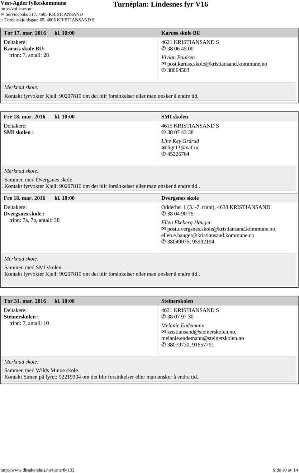 10:00 SMI skolen SMI skolen : 4615 KRISTIANSAND S 38 07 43 38 Line Key Grårud ligr13@vaf.no 45226764 Sammen med Dvergsnes skole. Fre 18. mar. 2016 kl.