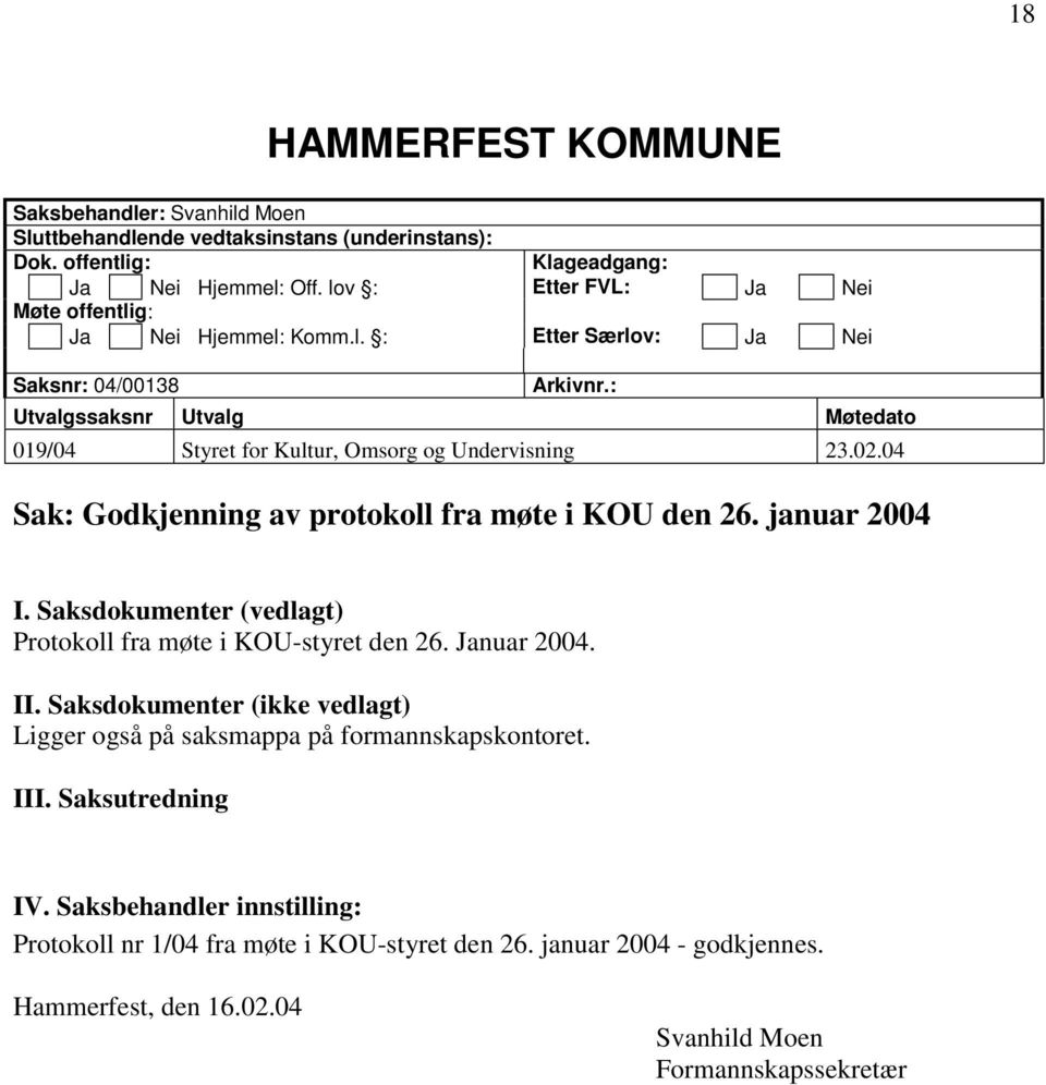 : Utvalgssaksnr Utvalg Møtedato 019/04 Styret for Kultur, Omsorg og Undervisning 23.02.04 Sak: Godkjenning av protokoll fra møte i KOU den 26. januar 2004 I.