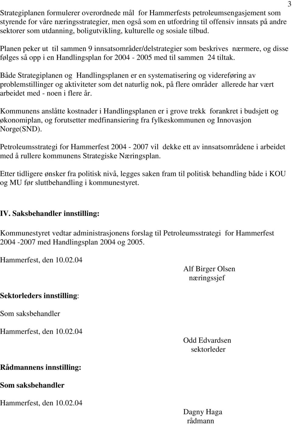 Planen peker ut til sammen 9 innsatsområder/delstrategier som beskrives nærmere, og disse følges så opp i en Handlingsplan for 2004-2005 med til sammen 24 tiltak.