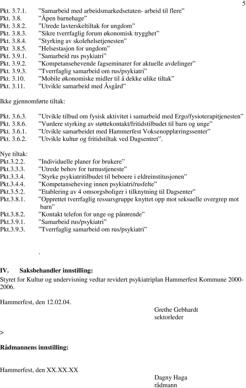 ungdom Samarbeid rus psykiatri Kompetansehevende fagseminarer for aktuelle avdelinger Tverrfaglig samarbeid om rus/psykiatri Mobile økonomiske midler til å dekke ulike tiltak Utvikle samarbeid med