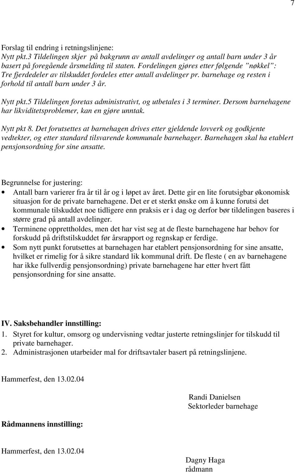 5 Tildelingen foretas administrativt, og utbetales i 3 terminer. Dersom barnehagene har likviditetsproblemer, kan en gjøre unntak. Nytt pkt 8.