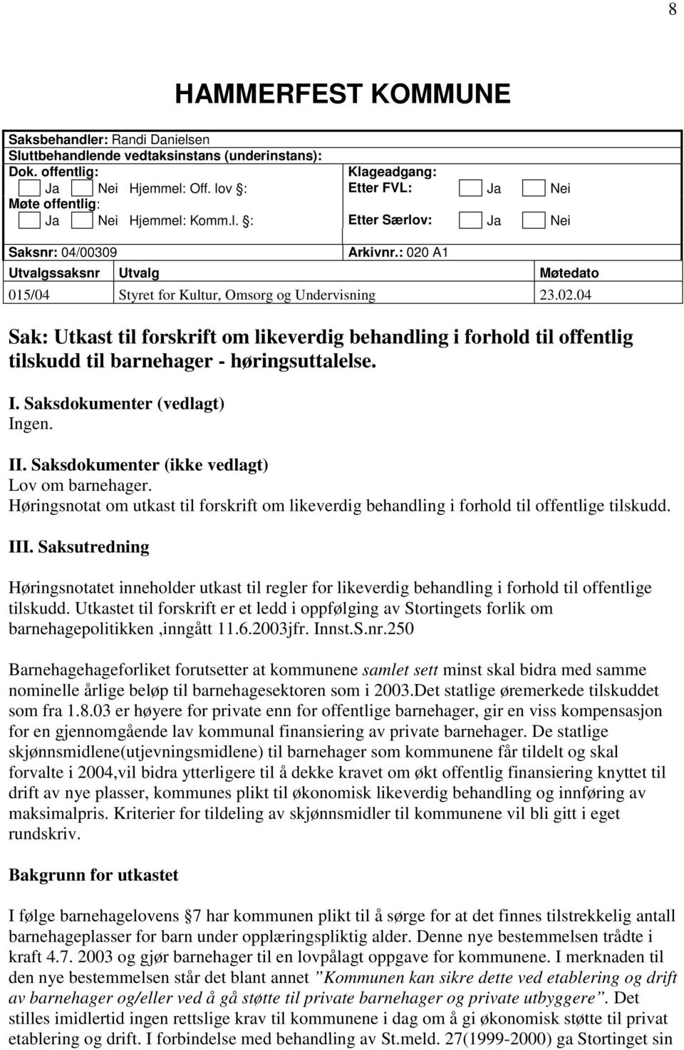 : 020 A1 Utvalgssaksnr Utvalg Møtedato 015/04 Styret for Kultur, Omsorg og Undervisning 23.02.04 Sak: Utkast til forskrift om likeverdig behandling i forhold til offentlig tilskudd til barnehager - høringsuttalelse.