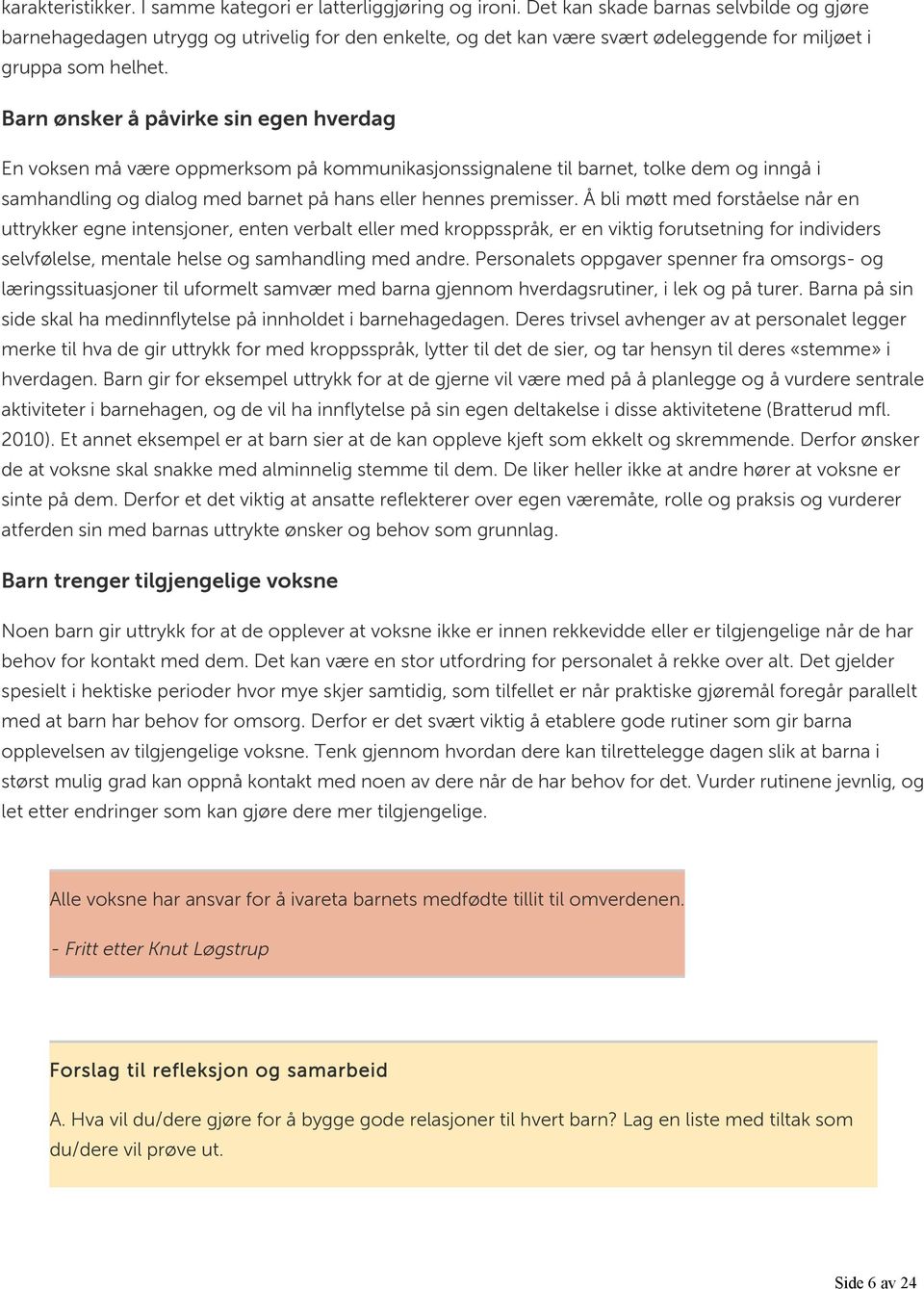 Barn ønsker å påvirke sin egen hverdag En voksen må være oppmerksom på kommunikasjonssignalene til barnet, tolke dem og inngå i samhandling og dialog med barnet på hans eller hennes premisser.