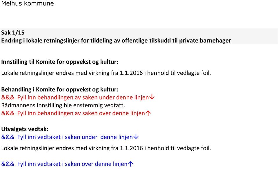 Behandling i Komite for oppvekst og kultur: &&& Fyll inn behandlingen av saken under denne linjen Rådmannens innstilling ble enstemmig vedtatt.