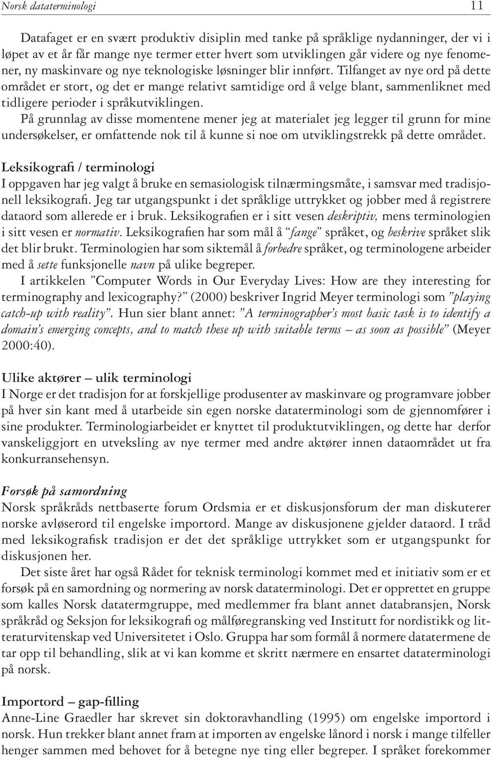 Tilfanget av nye ord på dette området er stort, og det er mange relativt samtidige ord å velge blant, sammenliknet med tidligere perioder i språkutviklingen.