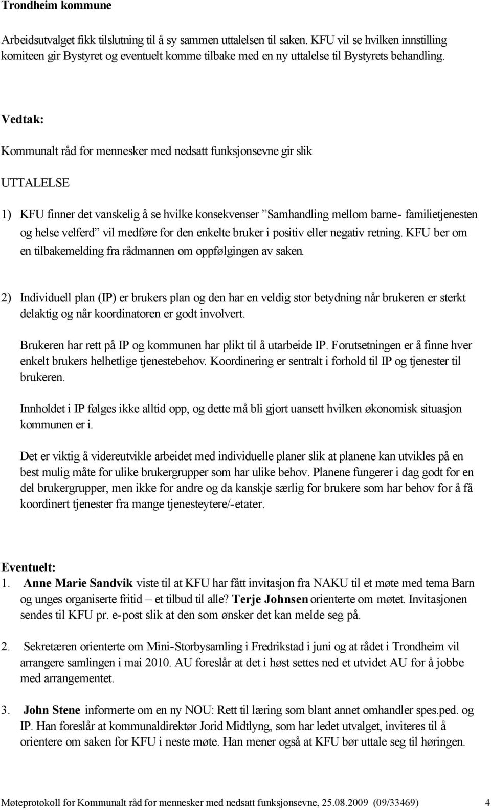 medføre for den enkelte bruker i positiv eller negativ retning. KFU ber om en tilbakemelding fra rådmannen om oppfølgingen av saken.