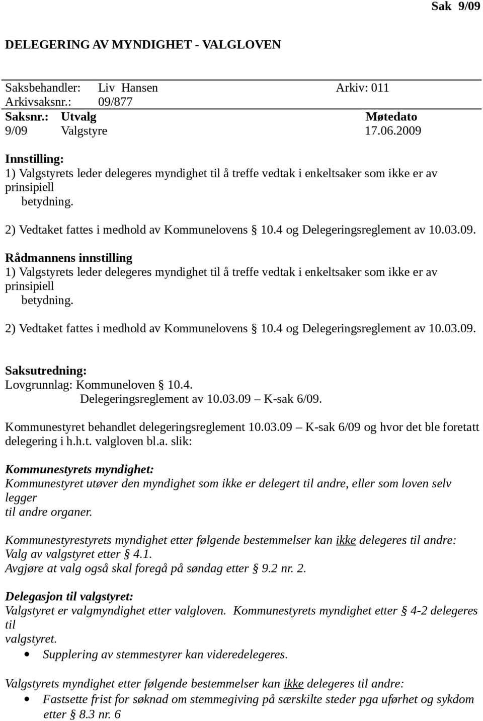 4 og Delegeringsreglement av 10.03.09. Rådmannens innstilling 1) Valgstyrets leder delegeres myndighet til å treffe vedtak i enkeltsaker som ikke er av prinsipiell betydning.