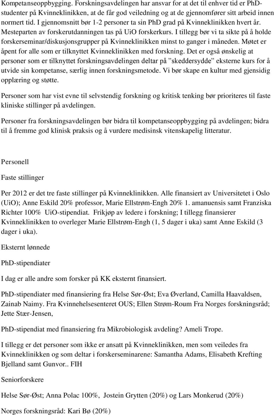 I tillegg bør vi ta sikte på å holde forskerseminar/diskusjonsgrupper på Kvinneklinikken minst to ganger i måneden. Møtet er åpent for alle som er tilknyttet Kvinneklinikken med forskning.