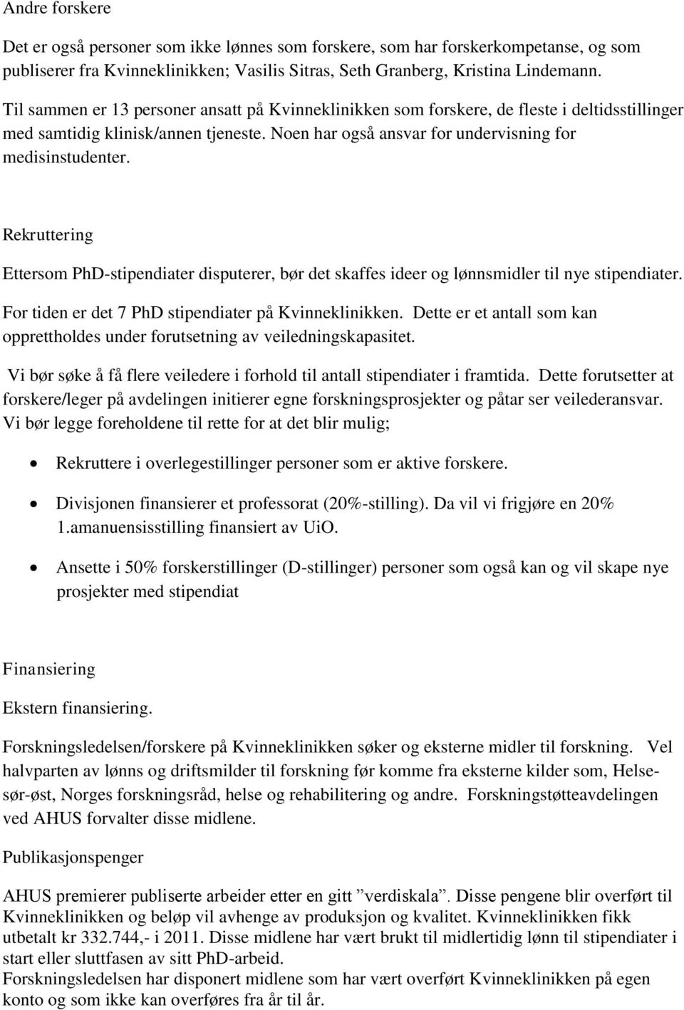 Rekruttering Ettersom PhD-stipendiater disputerer, bør det skaffes ideer og lønnsmidler til nye stipendiater. For tiden er det 7 PhD stipendiater på Kvinneklinikken.