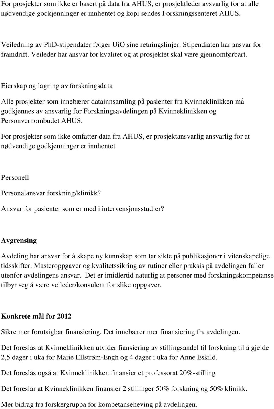 Eierskap og lagring av forskningsdata Alle prosjekter som innebærer datainnsamling på pasienter fra Kvinneklinikken må godkjennes av ansvarlig for Forskningsavdelingen på Kvinneklinikken og