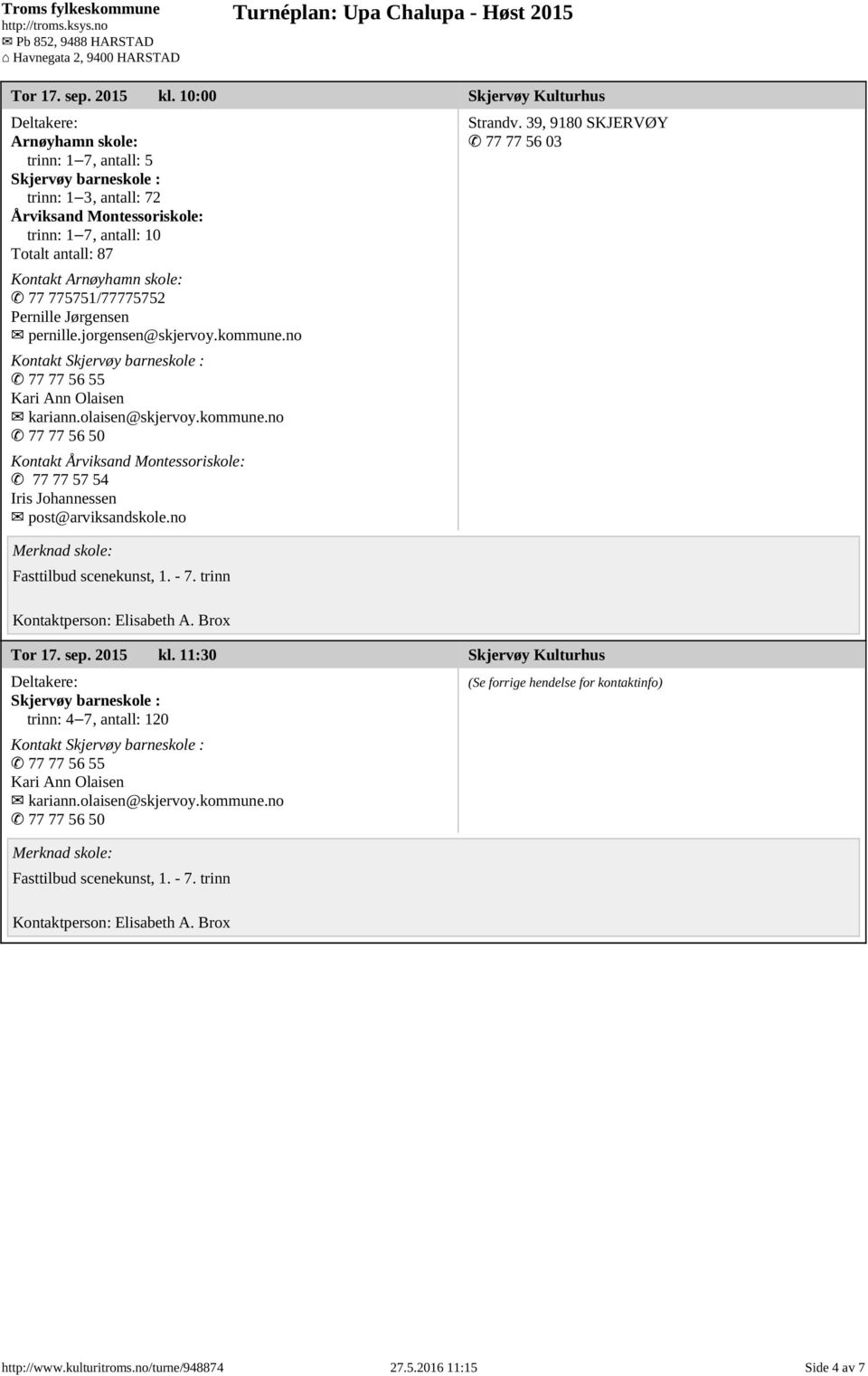 skole: 77 775751/77775752 Pernille Jørgensen pernille.jorgensen@skjervoy.kommune.no Kontakt Skjervøy barneskole : 77 77 56 55 Kari Ann Olaisen kariann.olaisen@skjervoy.kommune.no 77 77 56 50 Kontakt Årviksand Montessoriskole: 77 77 57 54 Iris Johannessen post@arviksandskole.