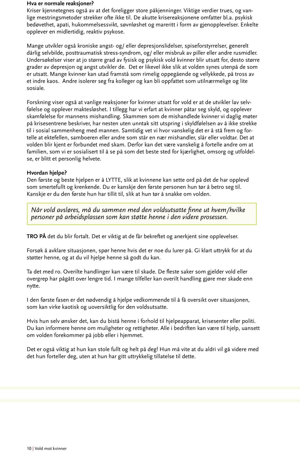 Mange utvikler også kroniske angst- og/ eller depresjonslidelser, spiseforstyrrelser, generelt dårlig selvbilde, posttraumatisk stress-syndrom, og/ eller misbruk av piller eller andre rusmidler.