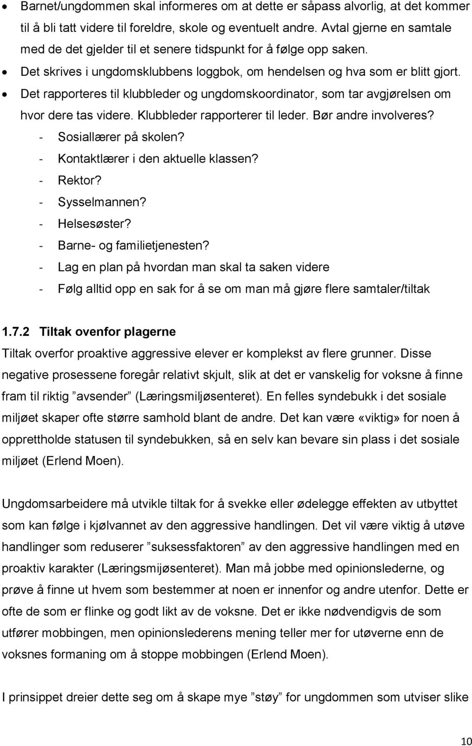 Det rapporteres til klubbleder og ungdomskoordinator, som tar avgjørelsen om hvor dere tas videre. Klubbleder rapporterer til leder. Bør andre involveres? - Sosiallærer på skolen?