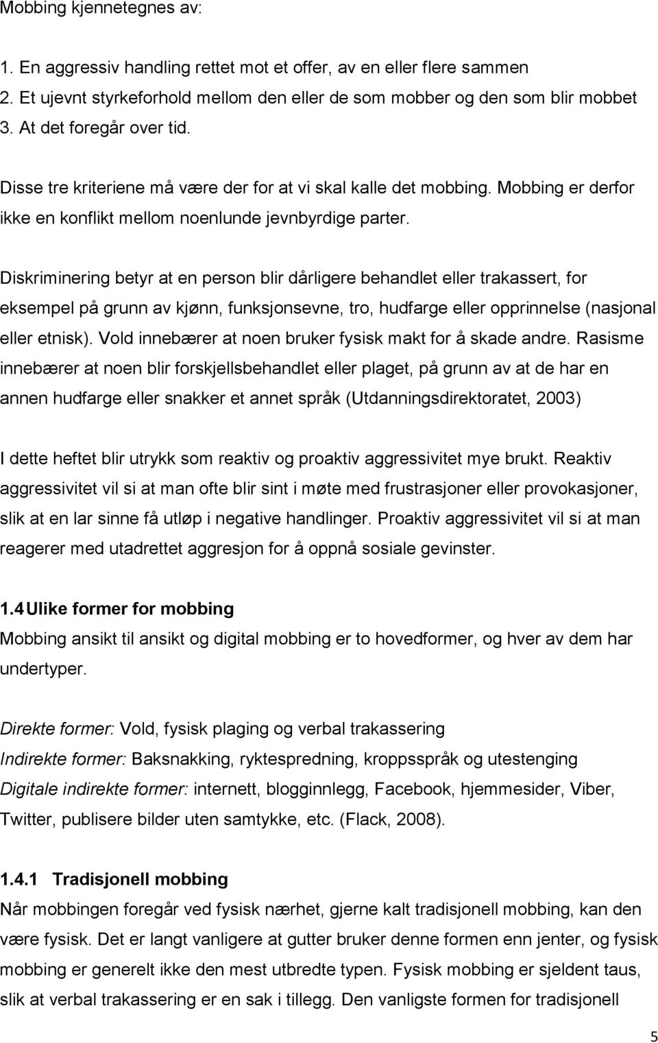 Diskriminering betyr at en person blir dårligere behandlet eller trakassert, for eksempel på grunn av kjønn, funksjonsevne, tro, hudfarge eller opprinnelse (nasjonal eller etnisk).