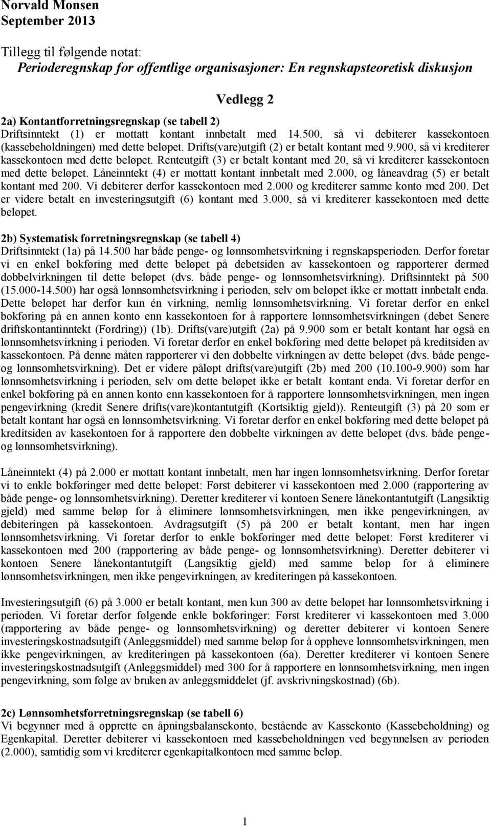 900, så vi krediterer kassekontoen med dette beløpet. Renteutgift (3) er betalt kontant med 20, så vi krediterer kassekontoen med dette beløpet. Låneinntekt (4) er mottatt kontant innbetalt med 2.