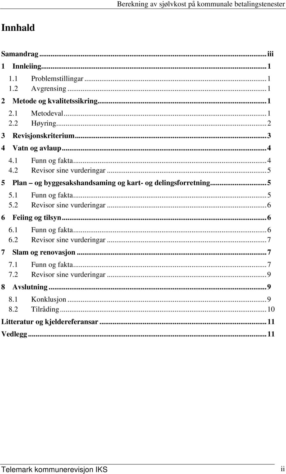 ..6 6.1 Funn og fakta...6 6.2 Revisor sine vurderingar...7 7 Slam og renovasjon...7 7.1 Funn og fakta...7 7.2 Revisor sine vurderingar...9 8 Avslutning...9 8.1 Konklusjon.