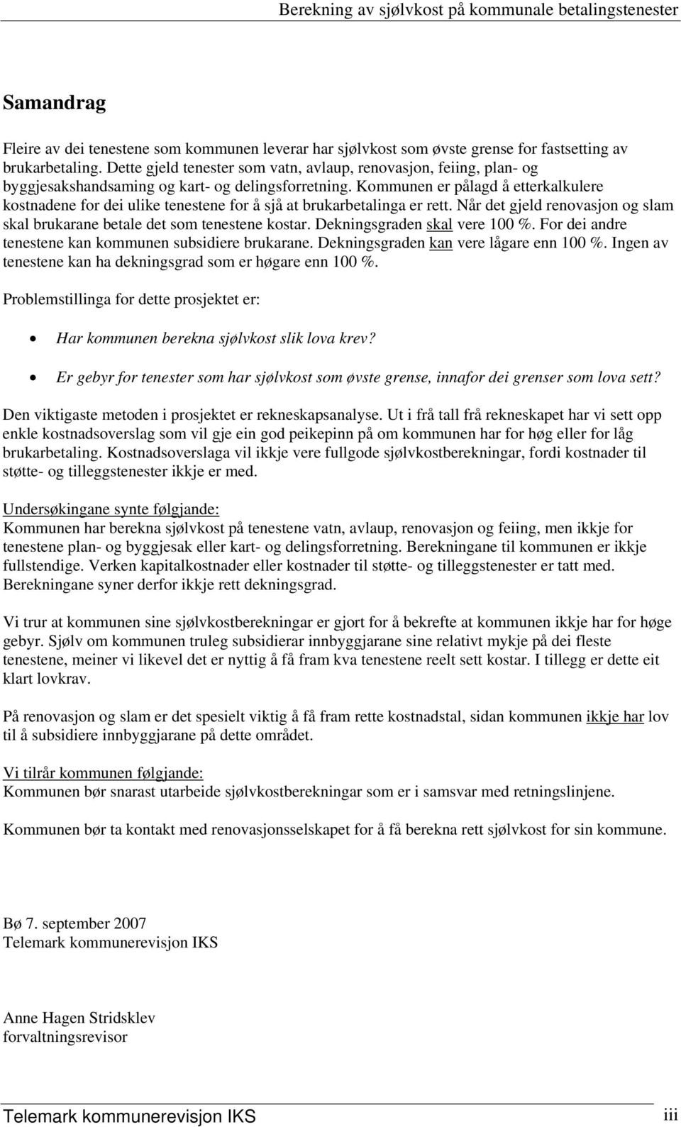 Kommunen er pålagd å etterkalkulere kostnadene for dei ulike tenestene for å sjå at brukarbetalinga er rett. Når det gjeld renovasjon og slam skal brukarane betale det som tenestene kostar.