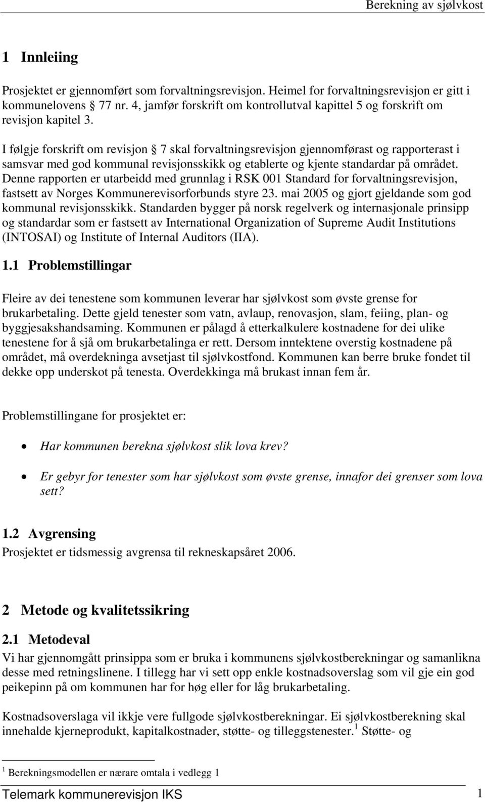 I følgje forskrift om revisjon 7 skal forvaltningsrevisjon gjennomførast og rapporterast i samsvar med god kommunal revisjonsskikk og etablerte og kjente standardar på området.