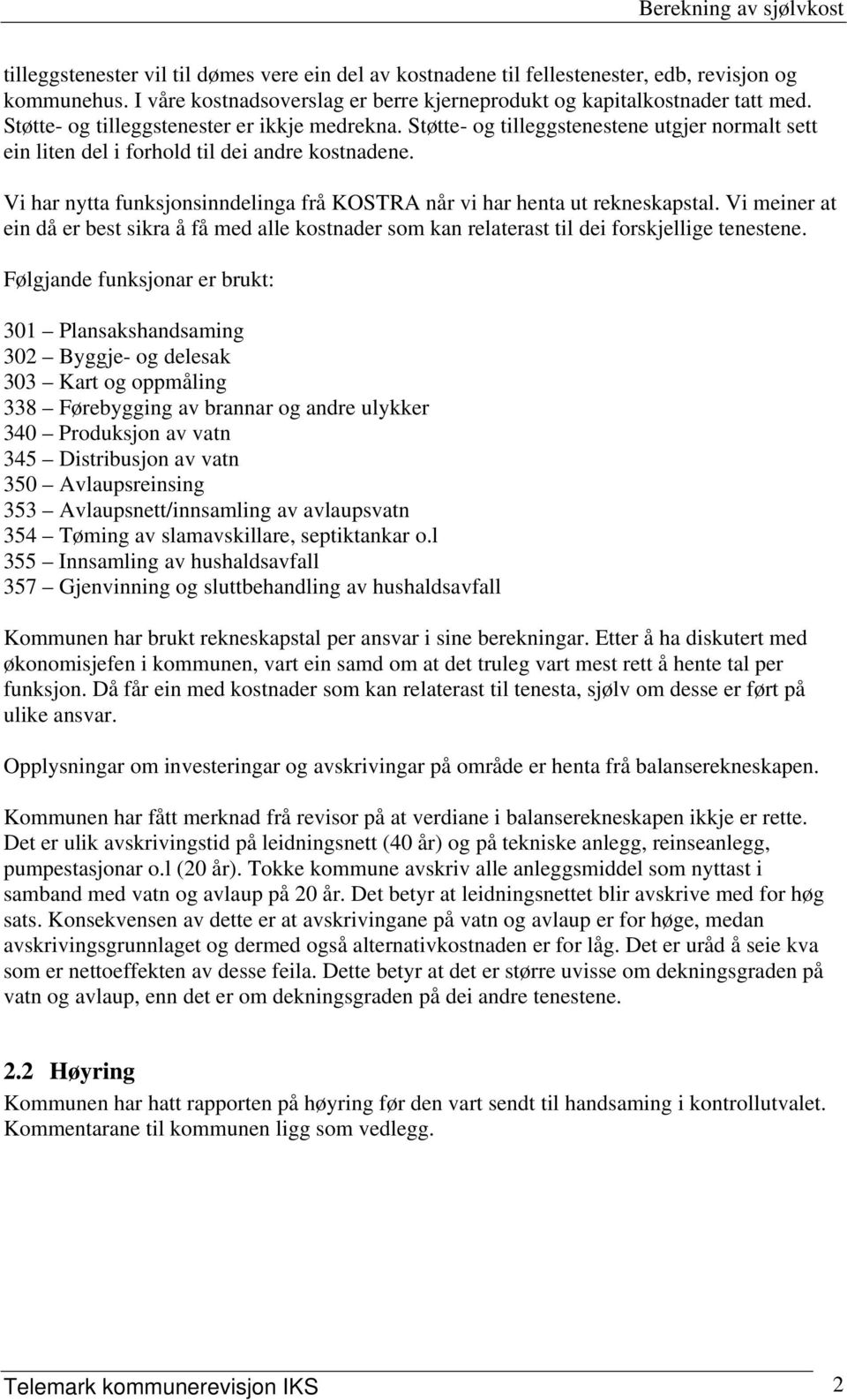 Vi har nytta funksjonsinndelinga frå KOSTRA når vi har henta ut rekneskapstal. Vi meiner at ein då er best sikra å få med alle kostnader som kan relaterast til dei forskjellige tenestene.