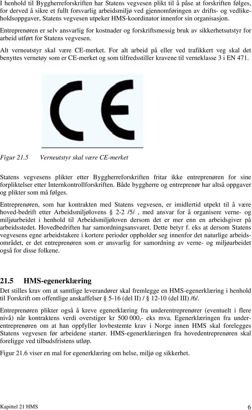 Entreprenøren er selv ansvarlig for kostnader og forskriftsmessig bruk av sikkerhetsutstyr for arbeid utført for Statens vegvesen. Alt verneutstyr skal være CE-merket.