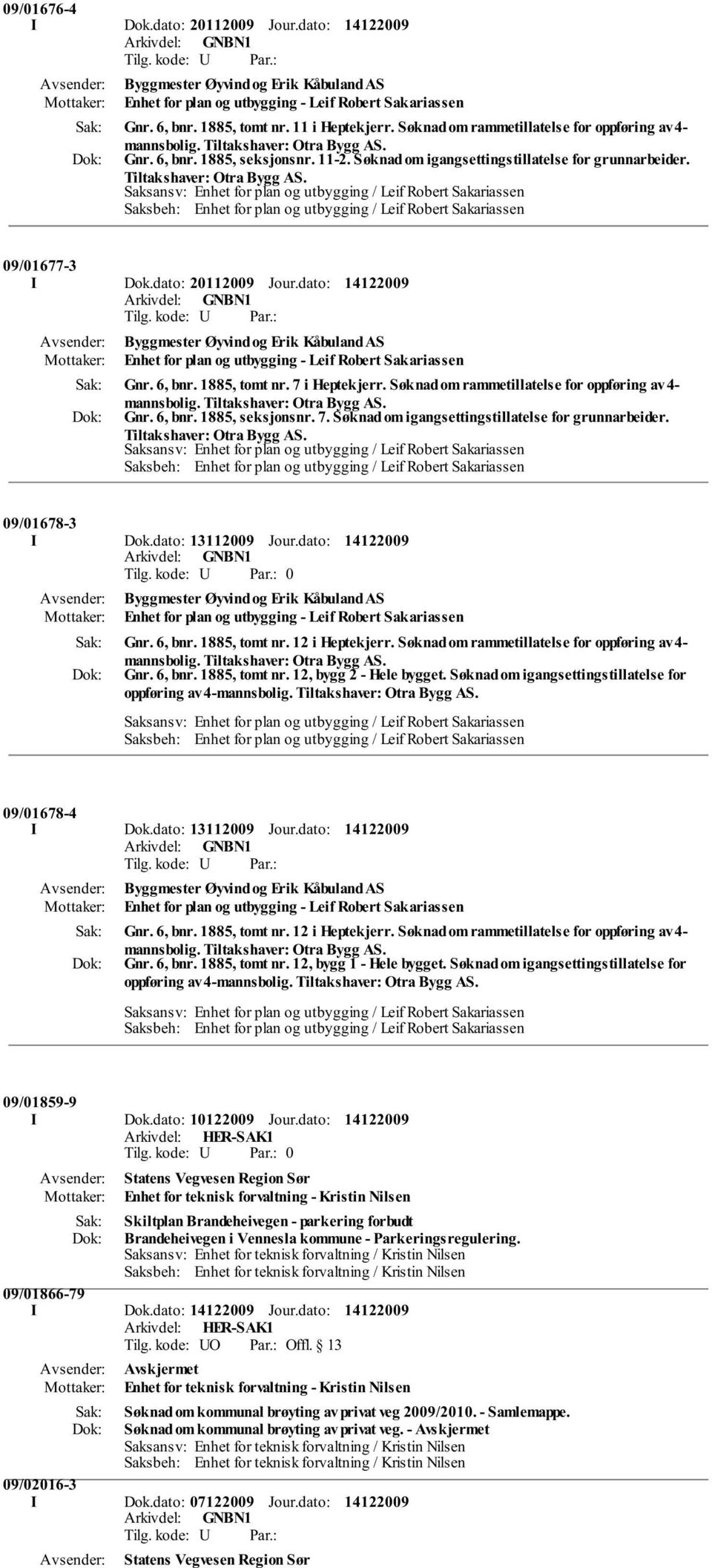 dato: 20112009 Jour.dato: Byggmester Øyvind og Erik Kåbuland AS Enhet for plan og utbygging - Leif Robert Sakariassen Gnr. 6, bnr. 1885, tomt nr. 7 i Heptekjerr.