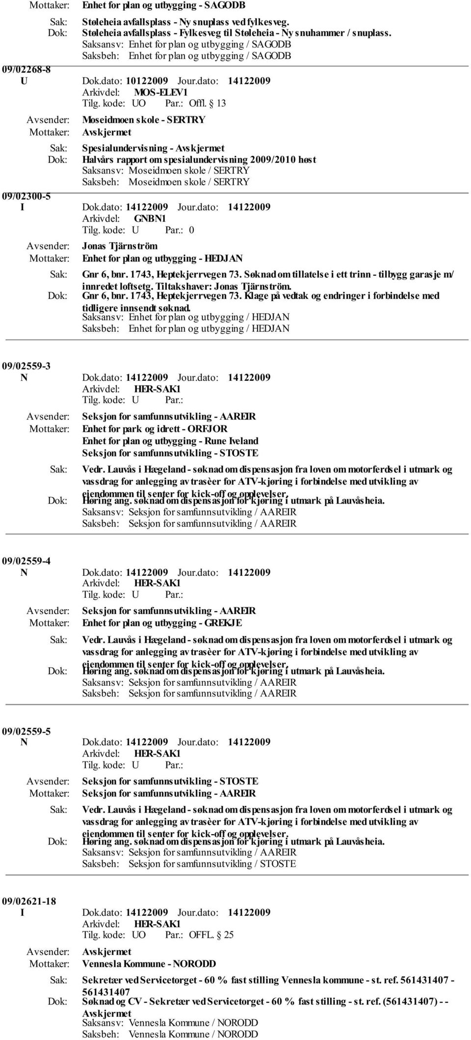 dato: Moseidmoen skole - SERTRY Spesialundervisning - Halvårs rapport om spesialundervisning 2009/2010 høst 09/02300-5 I Dok.dato: Jour.