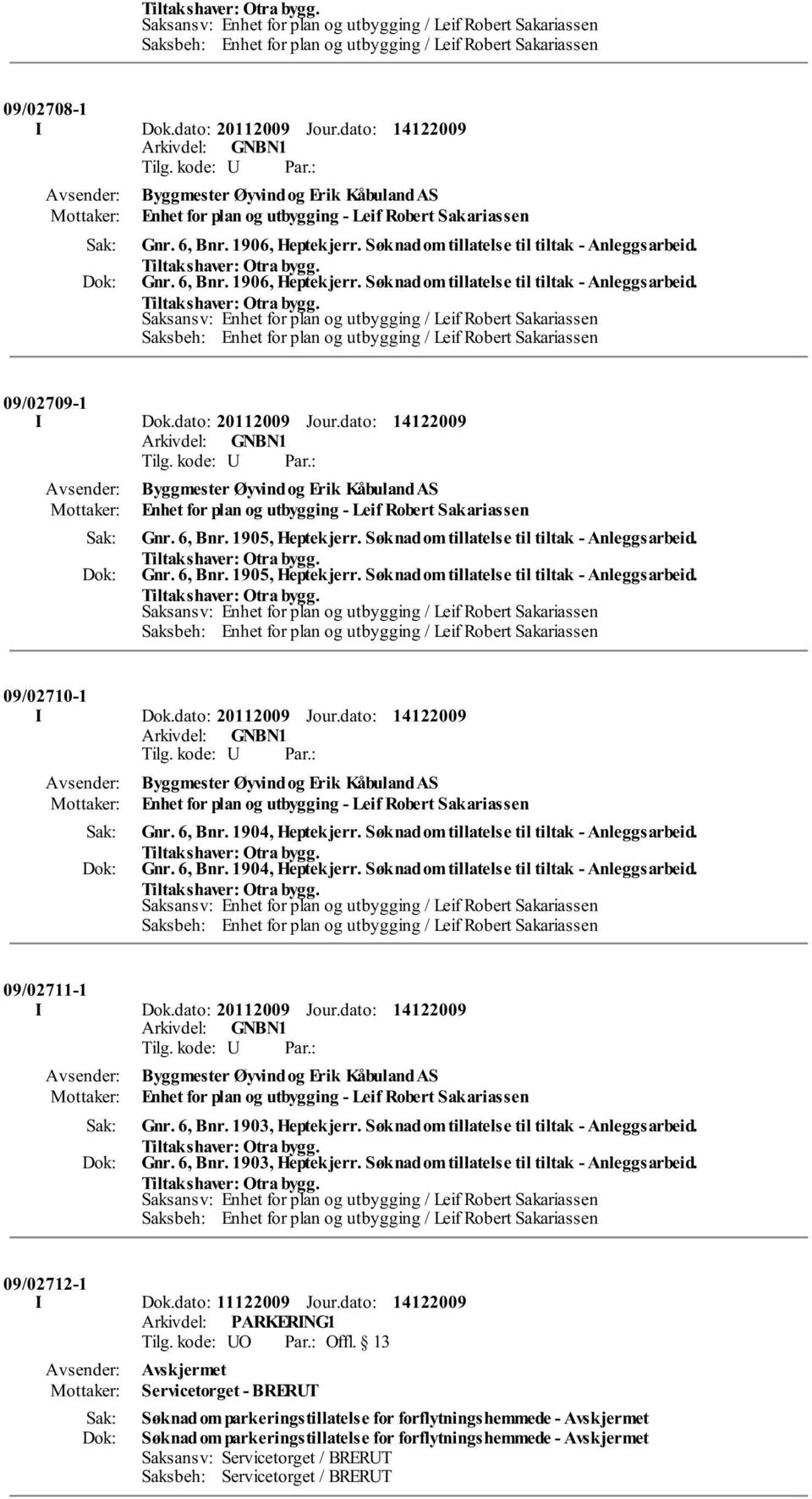 dato: Byggmester Øyvind og Erik Kåbuland AS Enhet for plan og utbygging - Leif Robert Sakariassen Gnr. 6, Bnr. 1905, Heptekjerr. Søknad om tillatelse til tiltak - Anleggsarbeid. Gnr. 6, Bnr. 1905, Heptekjerr. Søknad om tillatelse til tiltak - Anleggsarbeid. 09/02710-1 I Dok.