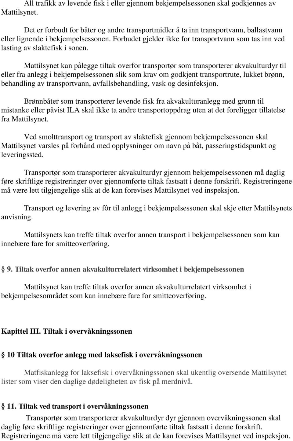 Forbudet gjelder ikke for transportvann som tas inn ved lasting av slaktefisk i sonen.