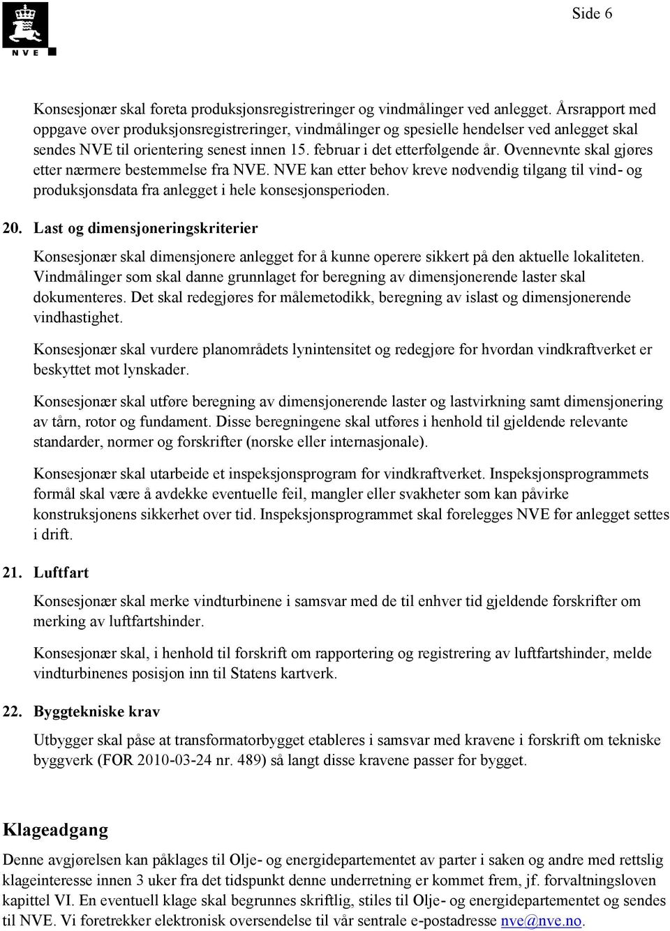 Ovennevnte skal gjøres etter nærmere bestemmelse fra NVE. NVE kan etter behov kreve nødvendig tilgang til vind- og produksjonsdata fra anlegget i hele konsesjonsperioden. 20.